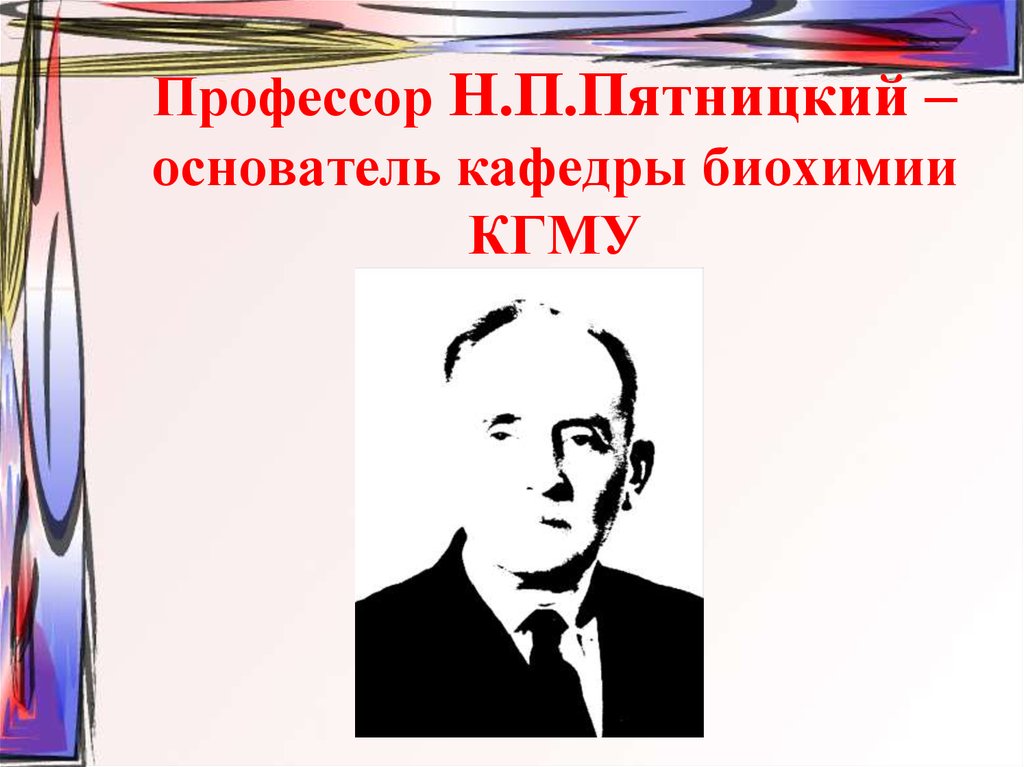 Основатель кафедры. Профессор н.п. Пятницкий являлся:. Основоположником биохимии является. Профессор н. Кафедра биохимии КГМУ.