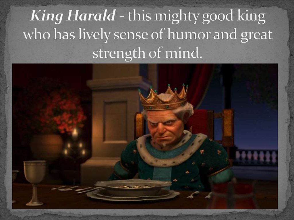 King Harald - this mighty good king who has lively sense of humor and great strength of mind.