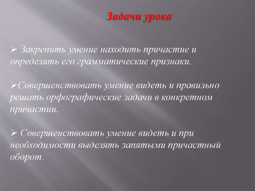 Задание найти причастие. Цель урока Причастие. Задачи урока систематизации знаний. Причастие и его грамматические признаки. Цели и задачи урока систематизации знаний.