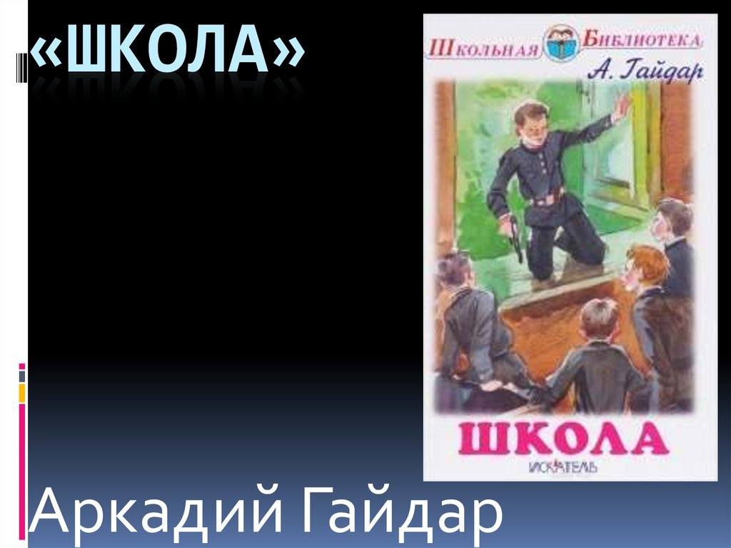 Аркадий Петрович Гайдар. "Школа» - презентация онлайн