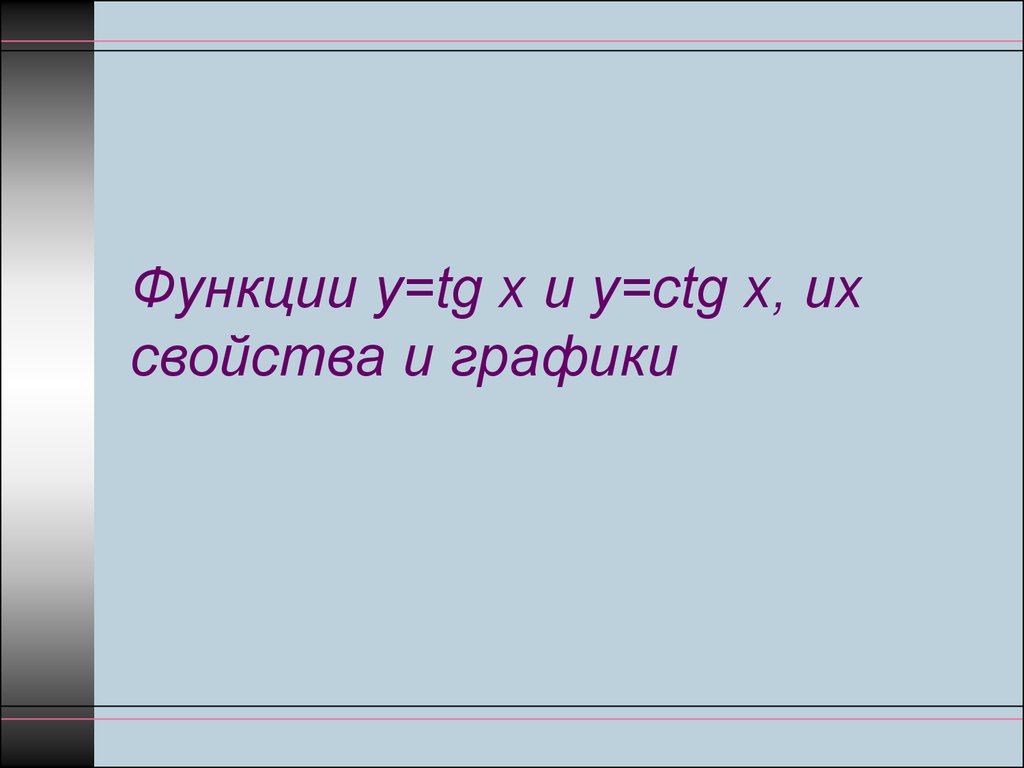 Функции y=tg x и y=ctg x, их свойства и графики