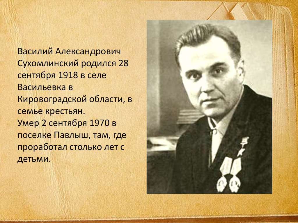 Василий Александрович Сухомлинский родился 28 сентября 1918 в селе Васильевка в Кировоградской области, в семье крестьян. Умер