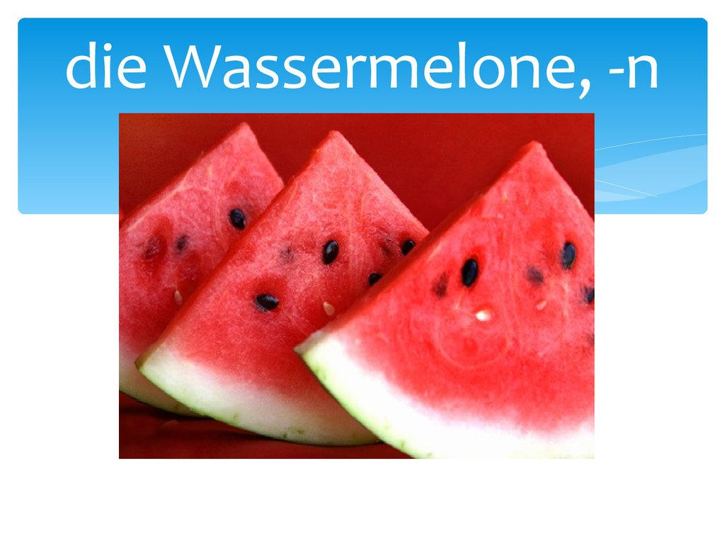 die Wassermelone, -n