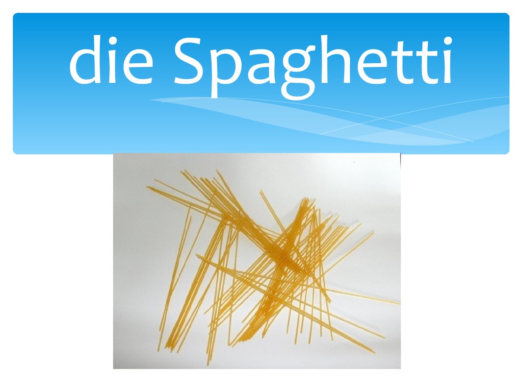 die Spaghetti