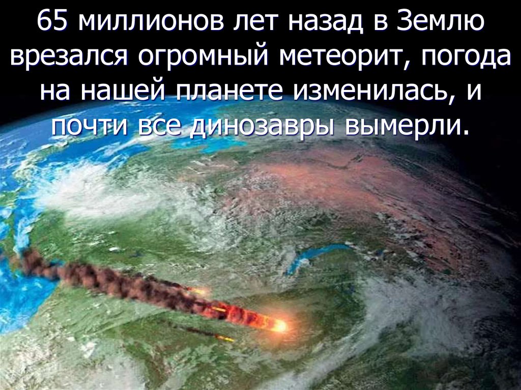 Назад на землю. Земля 65 млн лет назад. Земля 1000000 лет назад. Метеорит 65 миллионов лет назад. 65 Миллионов лет назад назад метеорит.