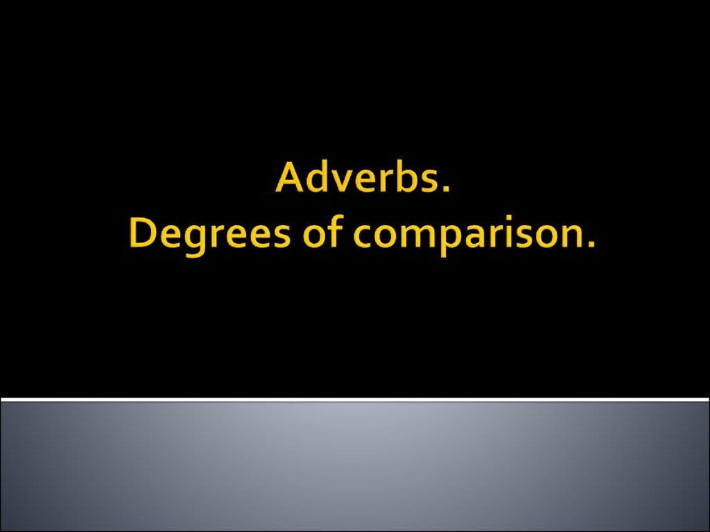Adverbs. Degrees of comparison.