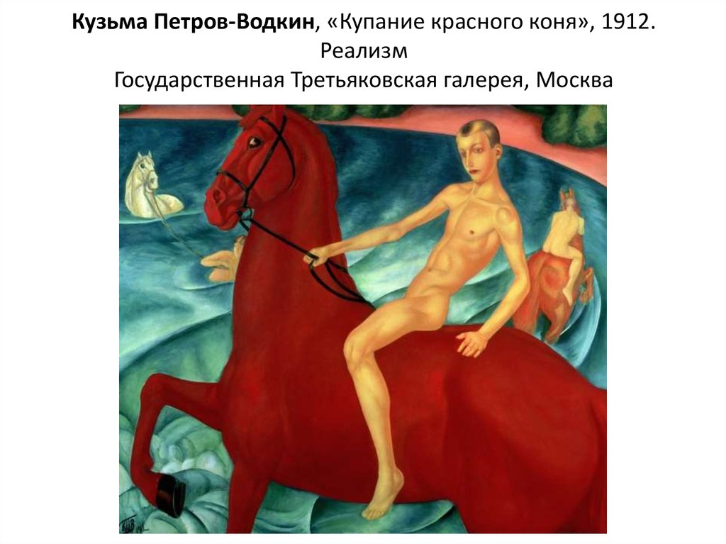 Кузьма Петров-Водкин, «Купание красного коня», 1912. Реализм Государственная Третьяковская галерея, Москва