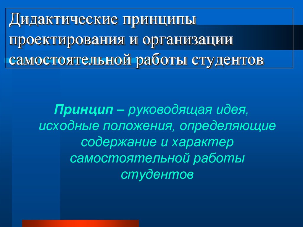 Принципы организации самостоятельной работы. Принципы организации самостоятельной работы студентов. Проектированию и организации самостоятельной работы студентов. Дидактические принципы самостоятельной работы. Дидактические принципы определяют