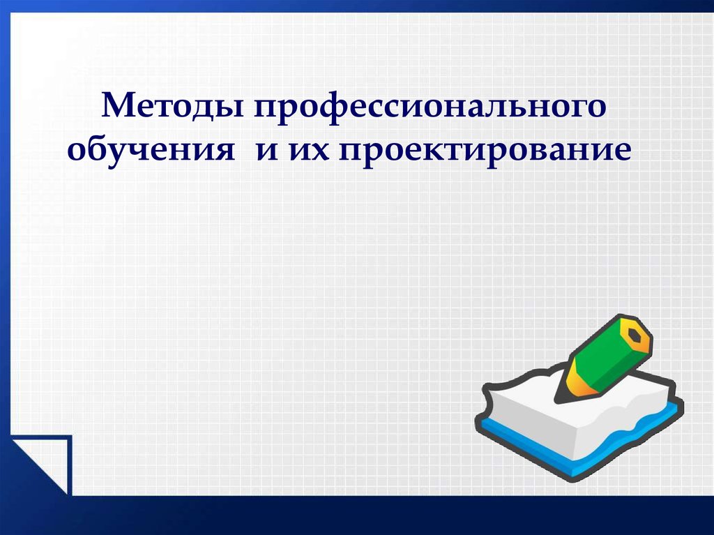 Методы профессионального обучения. Средства профессионального обучения. Технологии профессионального обучения. Проектирование форм профессионального обучения.. Презентация по методике профессионального обучения.