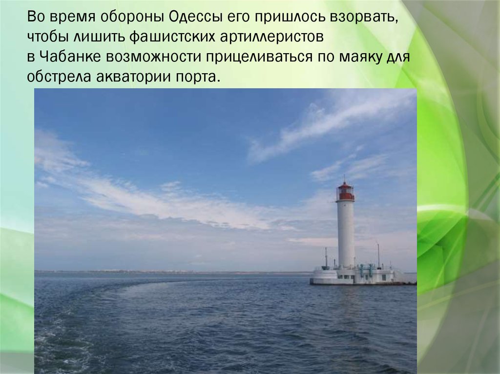 Во время обороны Одессы его пришлось взорвать, чтобы лишить фашистских артиллеристов в Чабанке возможности прицеливаться по маяку для о