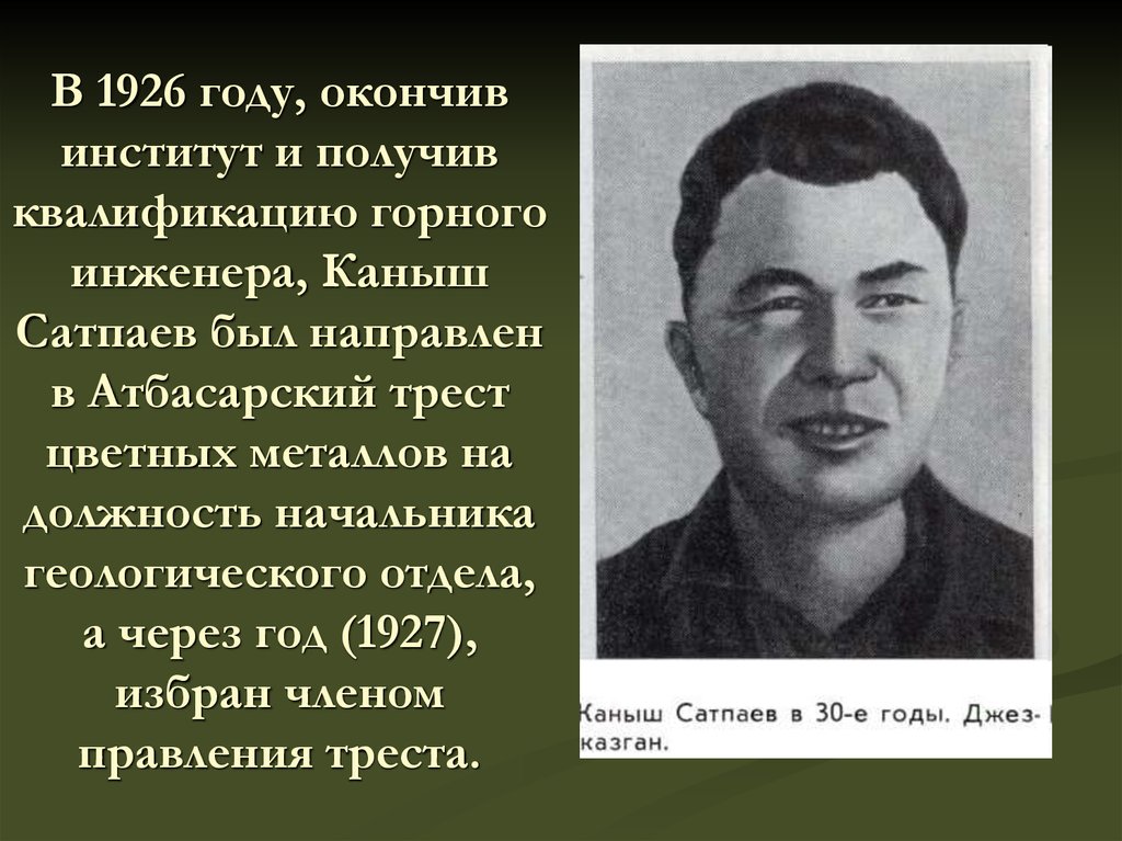 В 1926 году, окончив институт и получив квалификацию горного инженера, Каныш Сатпаев был направлен в Атбасарский трест цветных металлов на д