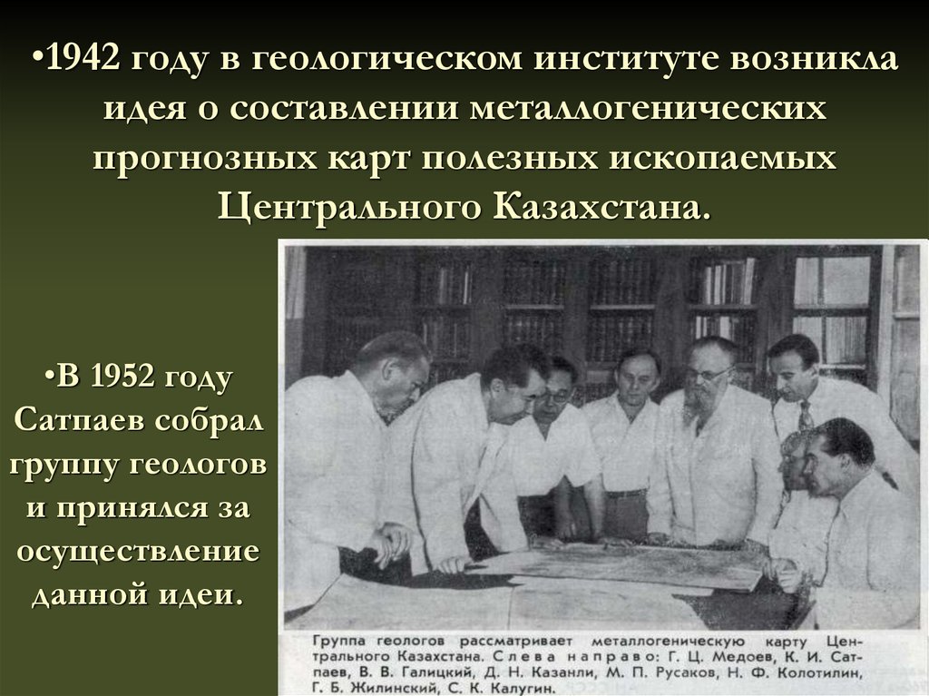 1942 году в геологическом институте возникла идея о составлении металлогенических прогнозных карт полезных ископаемых Центрального Казахс