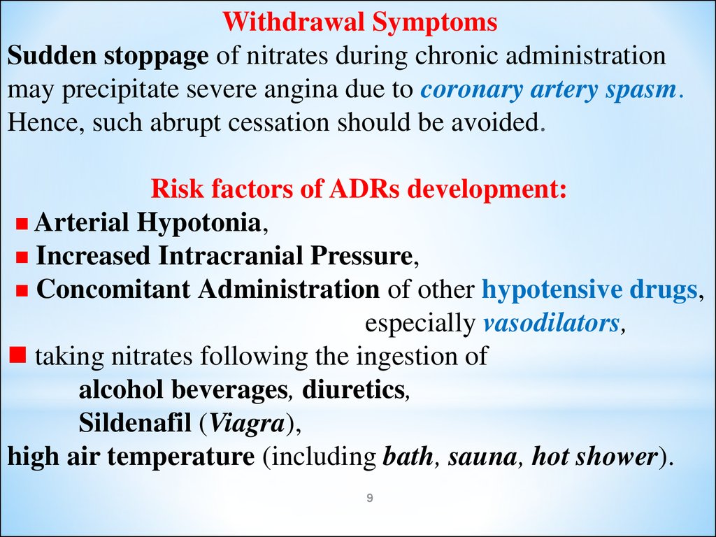 Withdrawal Symptoms Sudden stoppage of nitrates during chronic administration may precipitate severe angina due to coronary artery spasm. Hence, such abrupt cessation should be avoided. Risk factors of ADRs development:  Arterial Hypotonia,  Increas