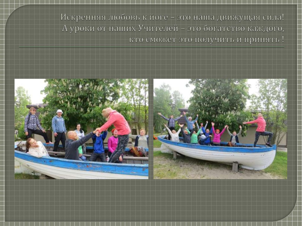 Искренняя любовь к йоге – это наша движущая сила! А уроки от наших Учителей – это богатство каждого, кто сможет это получить и принять !