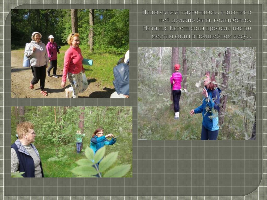 Наша сказка настоящая… а значит в ней должно быть волшебство. Наталья Евгеньевна провела нас по местам силы в волшебном лесу…