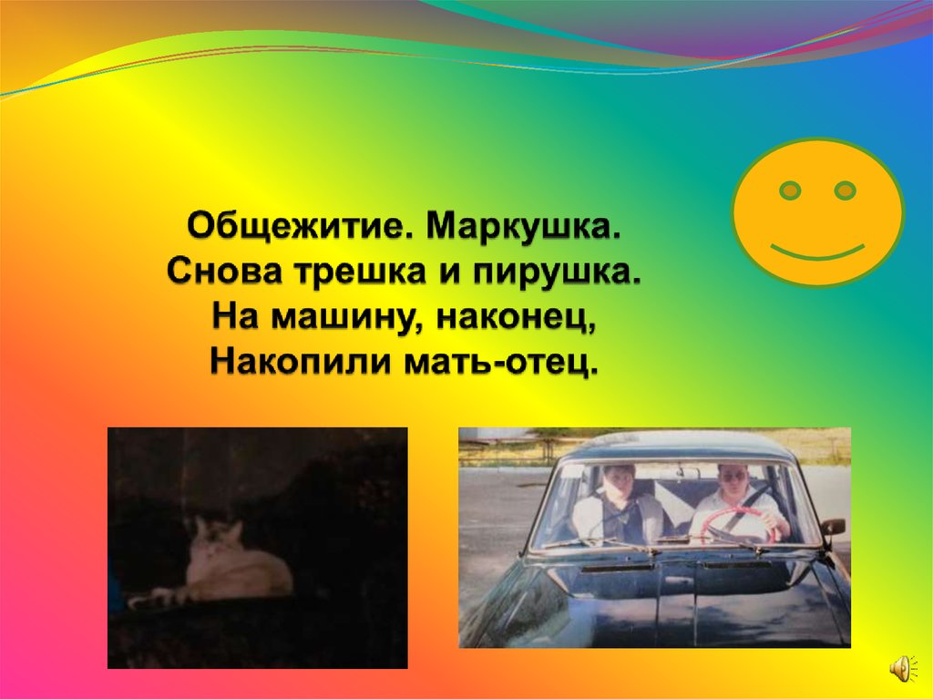 Общежитие. Маркушка. Снова трешка и пирушка. На машину, наконец, Накопили мать-отец.