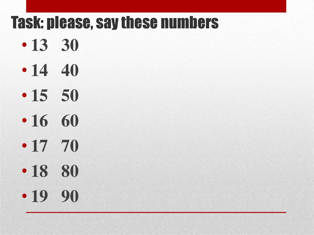 Say these. Say these numbers. Numbers 13-30 14-40. Task:say these numbers. Numbers 13-100.