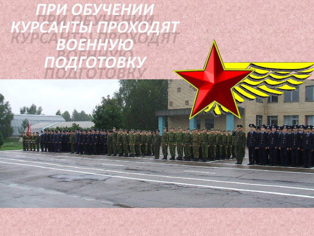 ПРИ ОБУЧЕНИИ КУРСАНТЫ ПРОХОДЯТ ВОЕННУЮ ПОДГОТОВКУ