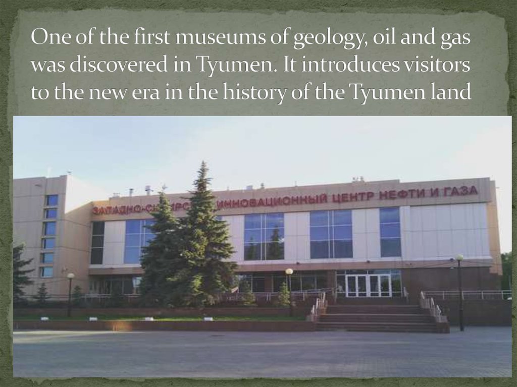 One of the first museums of geology, oil and gas was discovered in Tyumen. It introduces visitors to the new era in the history of the Tyumen land