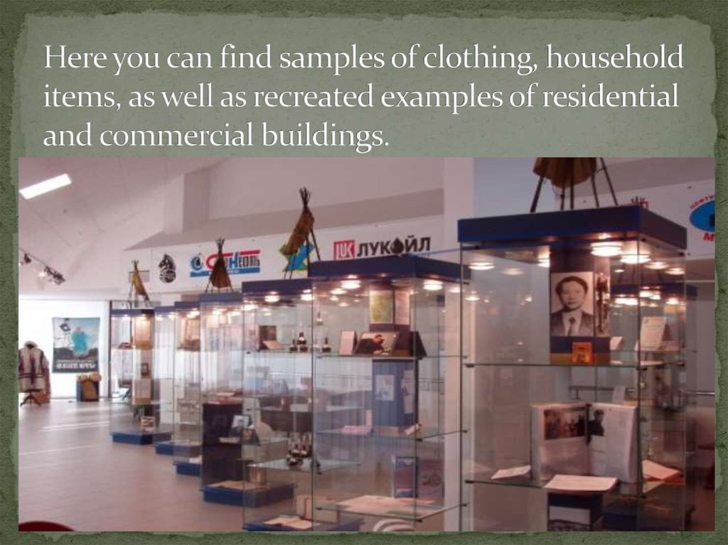 Here you can find samples of clothing, household items, as well as recreated examples of residential and commercial buildings.