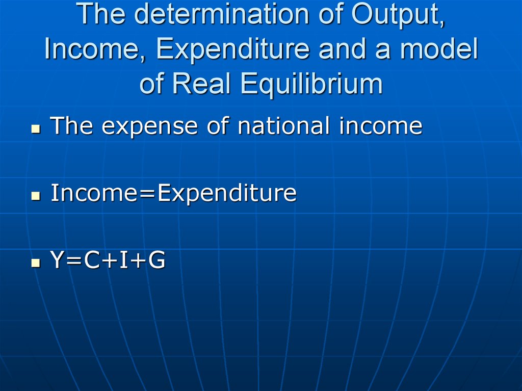 The determination of Output, Income, Expenditure and a model of Real Equilibrium