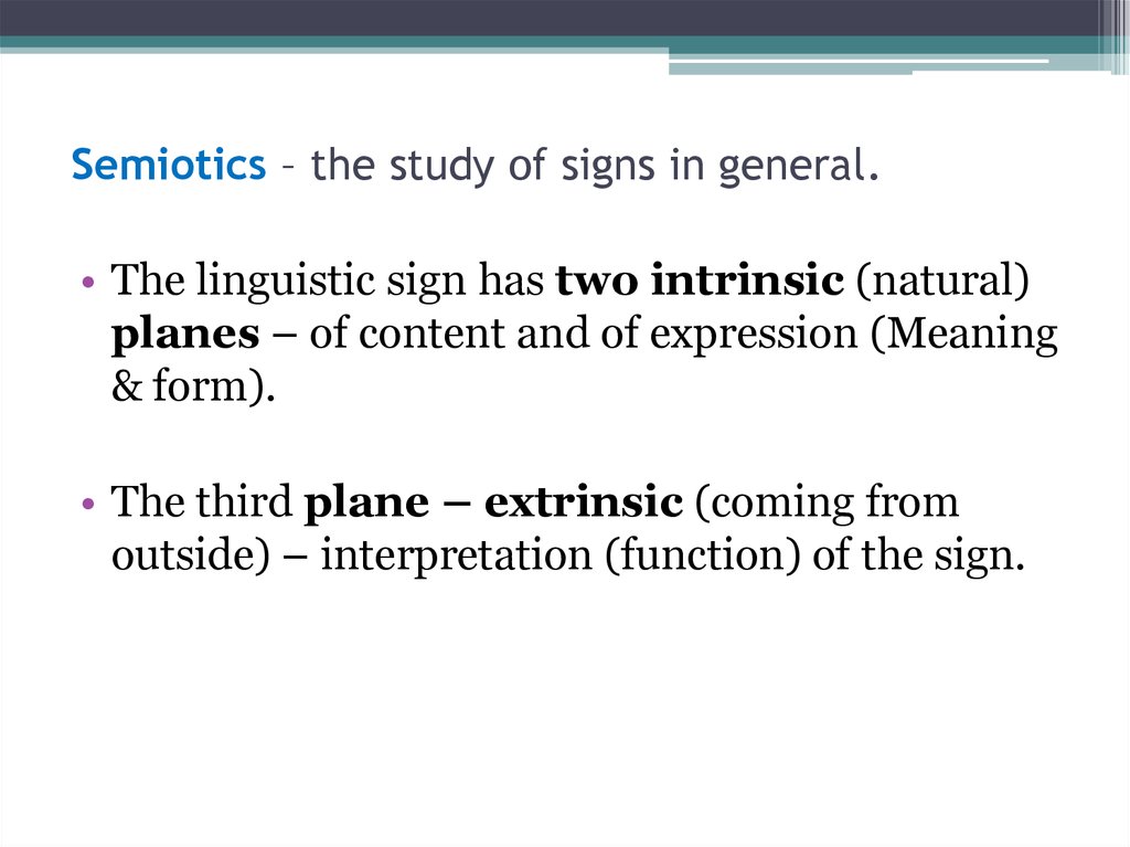 Semiotics – the study of signs in general.