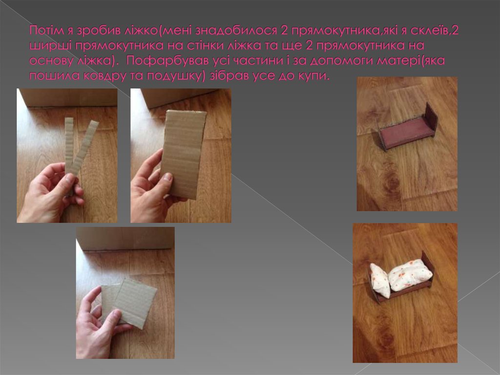 Потім я зробив ліжко(мені знадобилося 2 прямокутника,які я склеїв,2 ширші прямокутника на стінки ліжка та ще 2 прямокутника на основу ліжка). 