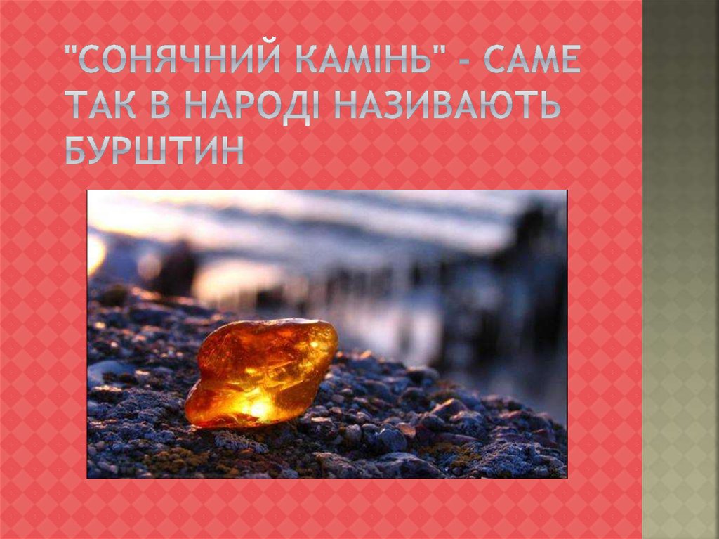 "Сонячний камінь" - саме так в народі називають бурштин