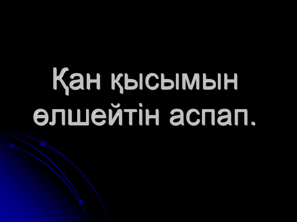 Ќан ќысымын ґлшейтін аспап.