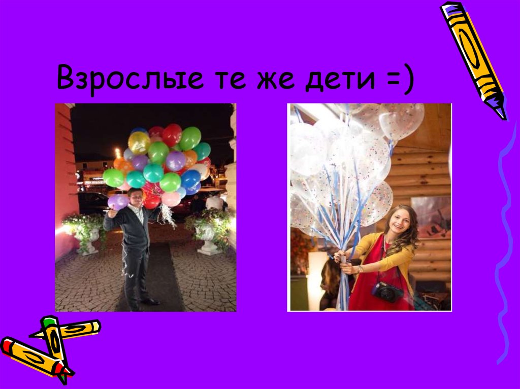 Взрослые те же дети =)