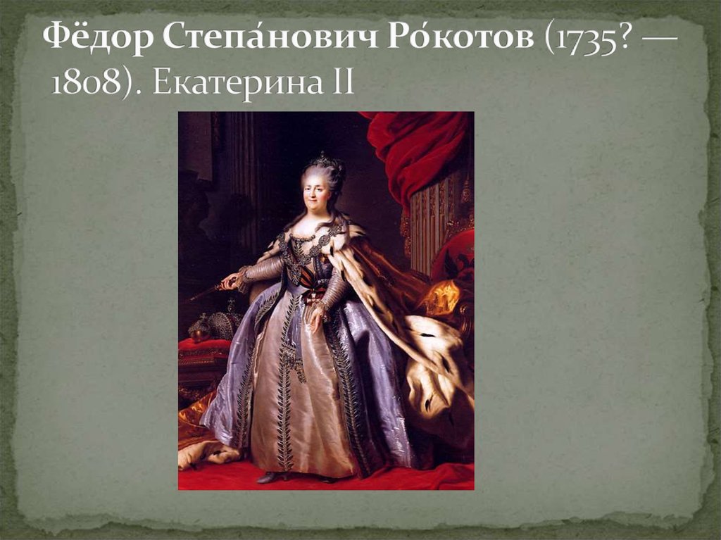 Фёдор Степа́нович Ро́котов (1735? — 1808). Екатерина II