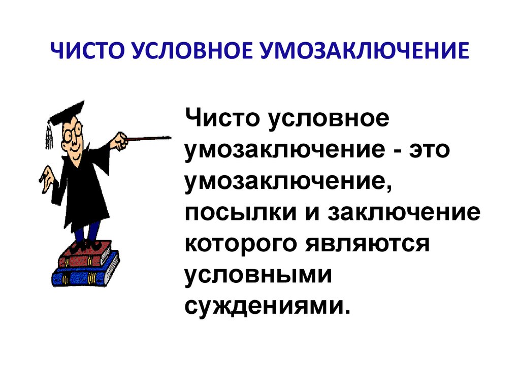 Условно чистый. Чисто условное умозаключение пример. Чистоусловеое умозаключение. Чисто условное умозаключение в логике. Схема чисто условного умозаключения.