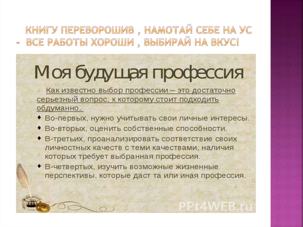 Книгу переворошив , намотай себе на ус - все работы хороши , выбирай на вкус!