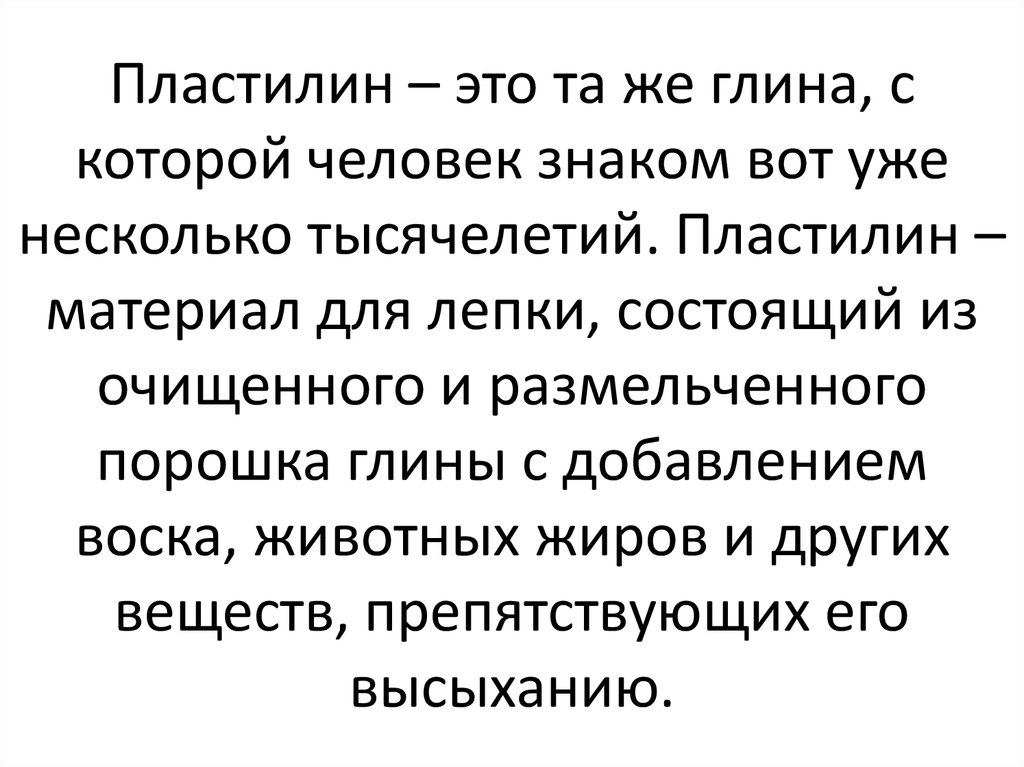 Пластилин – это та же глина, с которой человек знаком вот уже несколько тысячелетий. Пластилин – материал для лепки, состоящий из очищенно