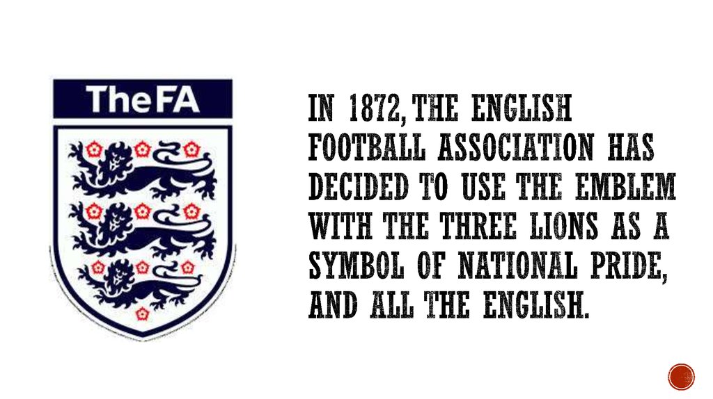 In 1872, the English Football Association has decided to use the emblem with the three lions as a symbol of national pride, and all the English.