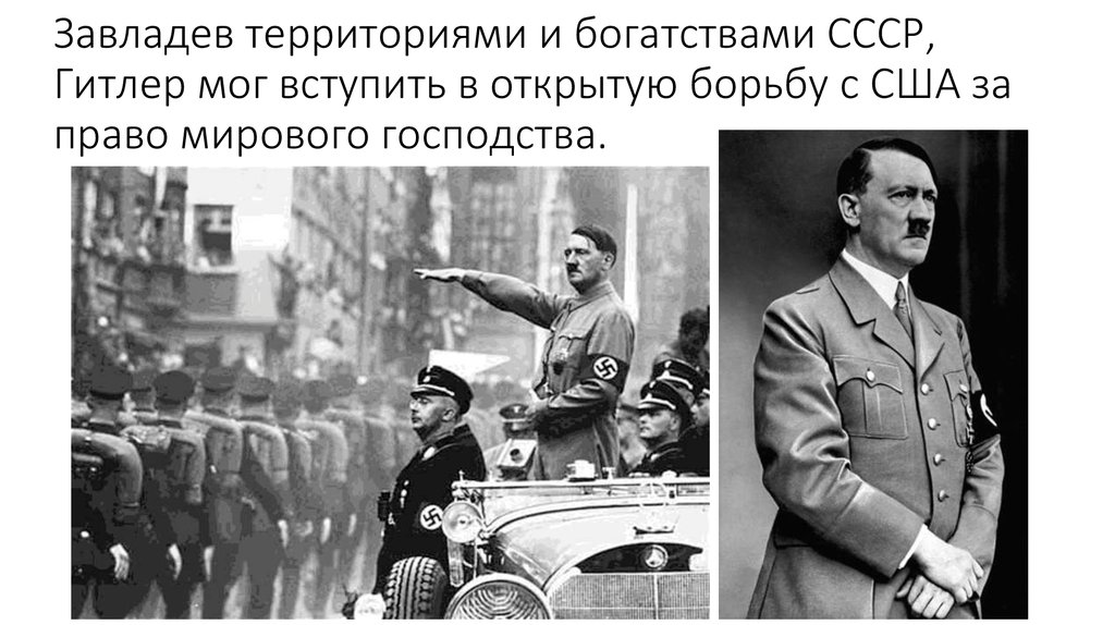 Завладев территориями и богатствами СССР, Гитлер мог вступить в открытую борьбу с США за право мирового господства.