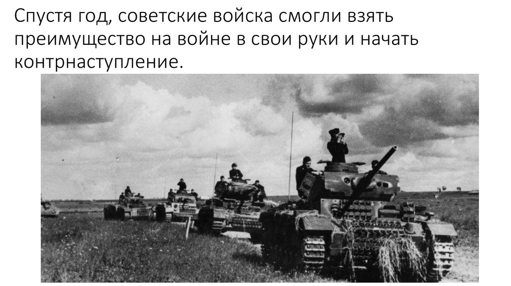 Спустя год, советские войска смогли взять преимущество на войне в свои руки и начать контрнаступление.