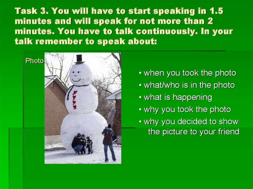 Task 3. You will have to start speaking in 1.5 minutes and will speak for not more than 2 minutes. You have to talk continuously. In your talk remember to speak about: