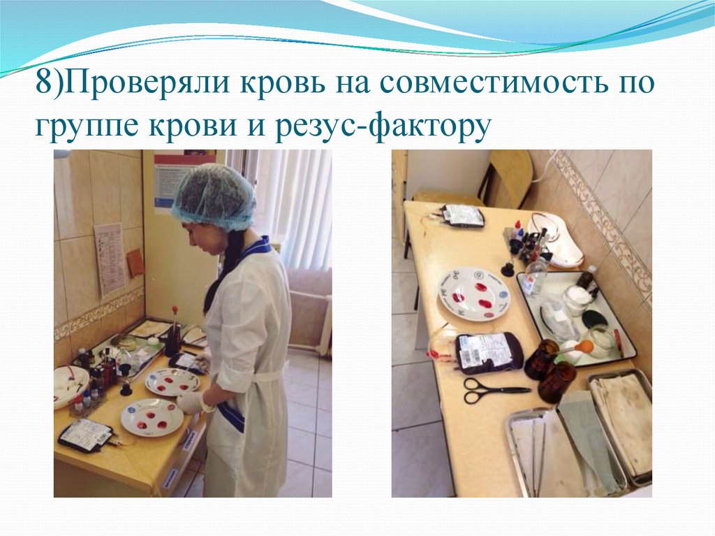 8)Проверяли кровь на совместимость по группе крови и резус-фактору