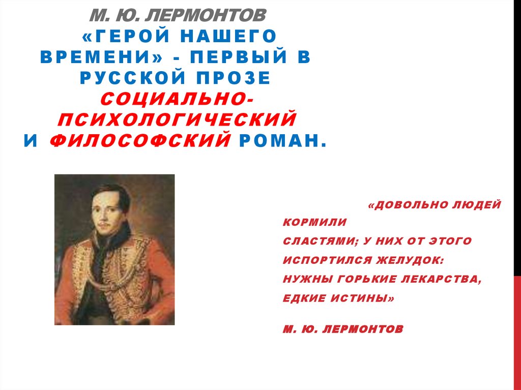 М. Ю. Лермонтов «Герой нашего времени» - первый в русской прозе социально-психологический и философский роман.