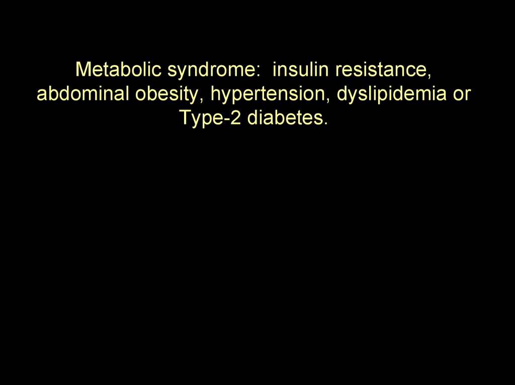 Metabolic syndrome: insulin resistance, abdominal obesity, hypertension, dyslipidemia or Type-2 diabetes.