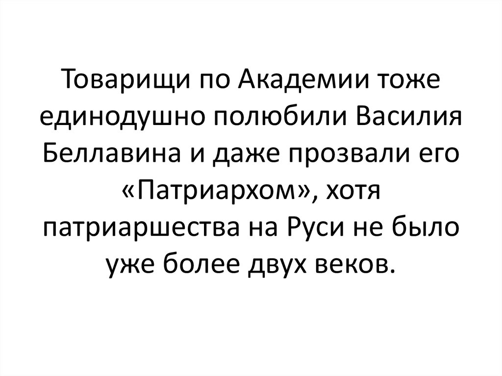 Товарищи по Академии тоже единодушно полюбили Василия Беллавина и даже прозвали его «Патриархом», хотя патриаршества на Руси не было уже б