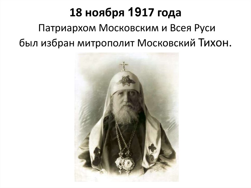 18 ноября 1917 года Патриархом Московским и Всея Руси был избран митрополит Московский Тихон.