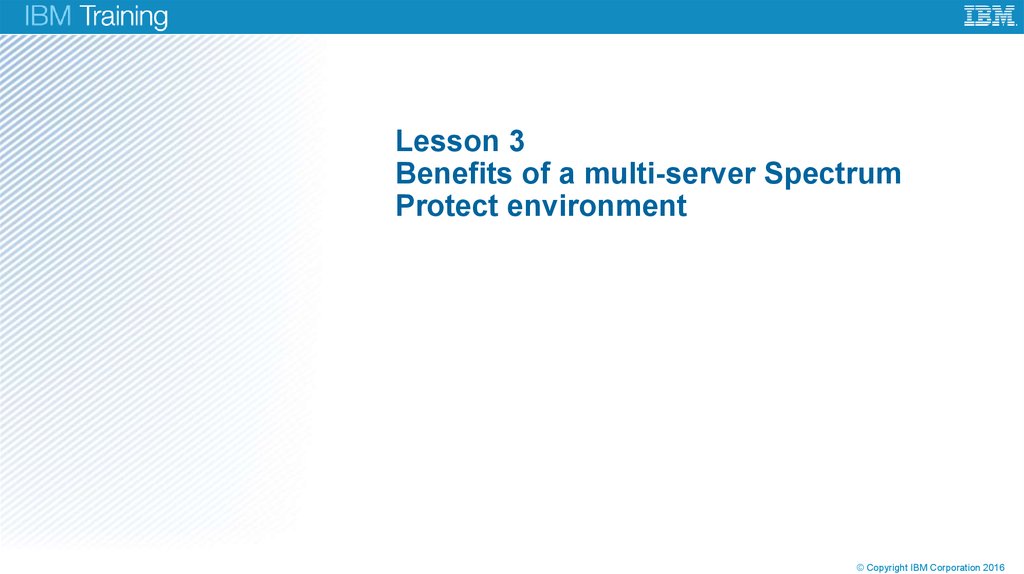 Lesson 3 Benefits of a multi-server Spectrum Protect environment