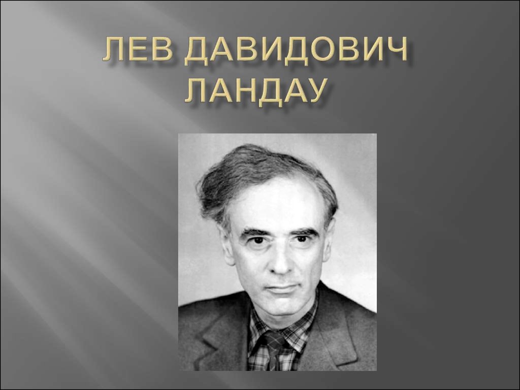 Академик ландау. Лев Ландау. Леонид Давидович Ландау. Лев Ландау годы жизни род занятий. Лев Давидович Ландау презентация.