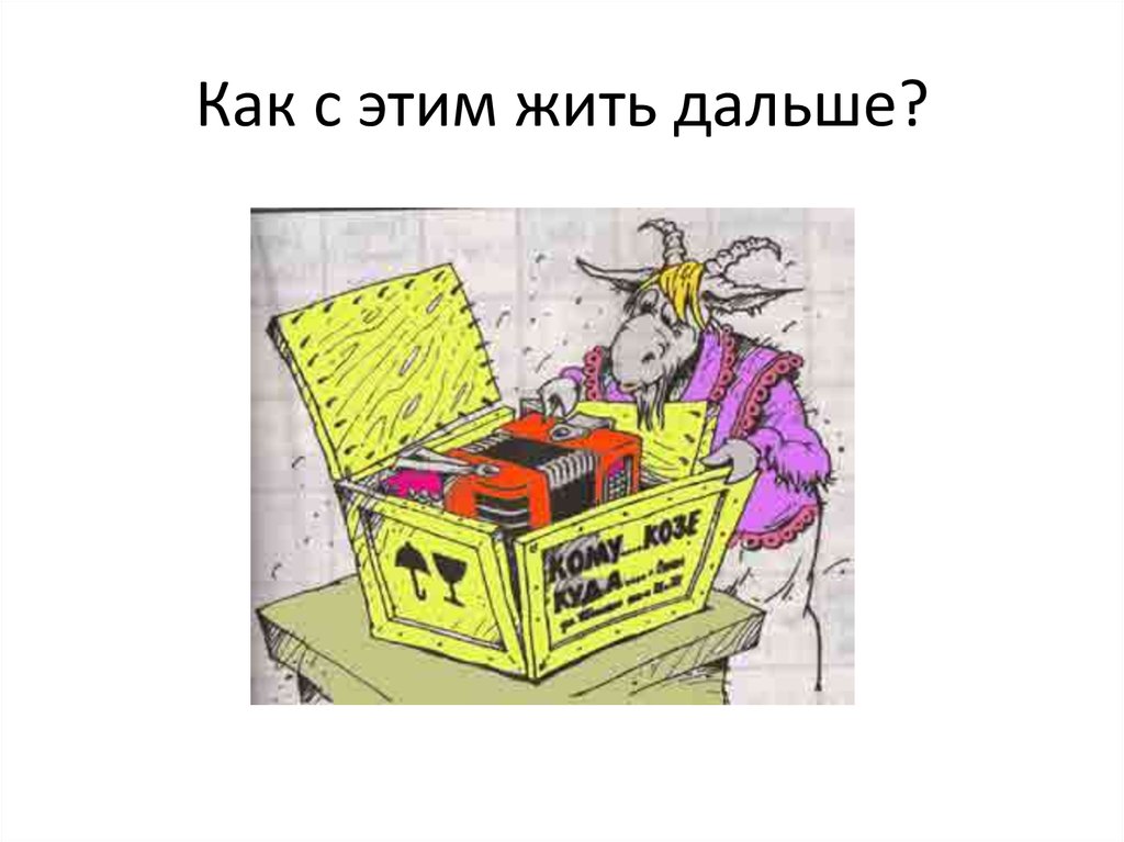 Как с этим жить дальше?