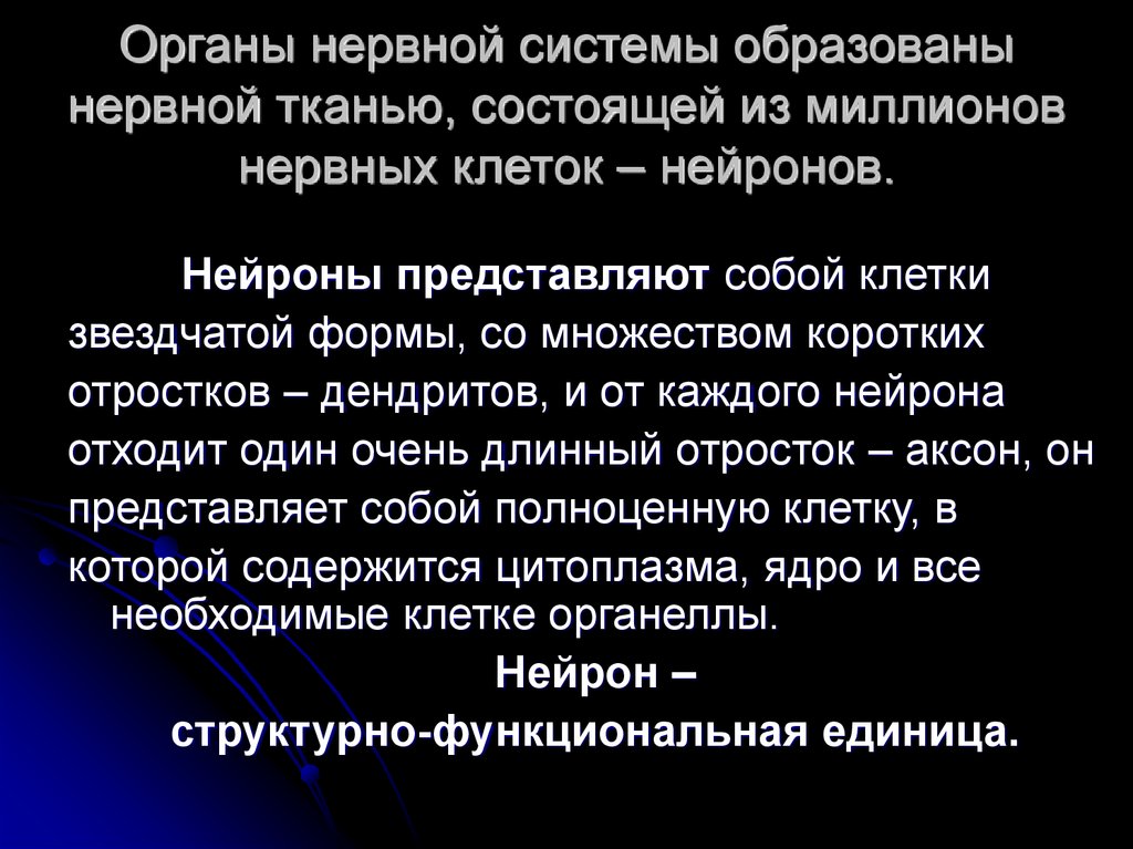 Органы нервной системы образованы нервной тканью, состоящей из миллионов нервных клеток – нейронов.