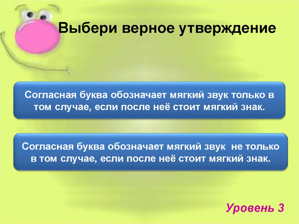 Согласно утверждению. Выбери верное утверждение. Выбери только верные утверждения. Выбери верное утверждение согласная буква означает. Верные утверждения о букве ь.