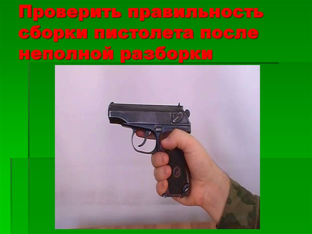 Неполная сборка пистолета. Порядок неполной разборки и сборки пистолета Макарова. Проверить правильность сборки пистолета после неполной разборки ПМ. Материальная часть ПМ.