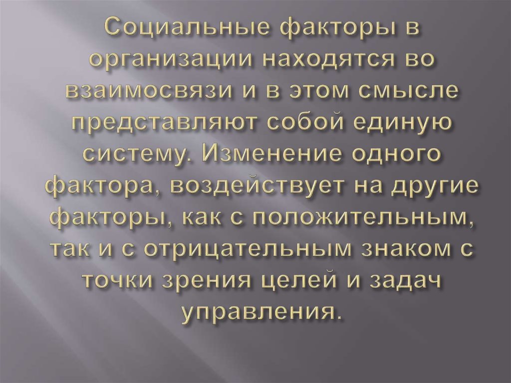Социальные факторы в организации находятся во взаимосвязи и в этом смысле представляют собой единую систему. Изменение одного